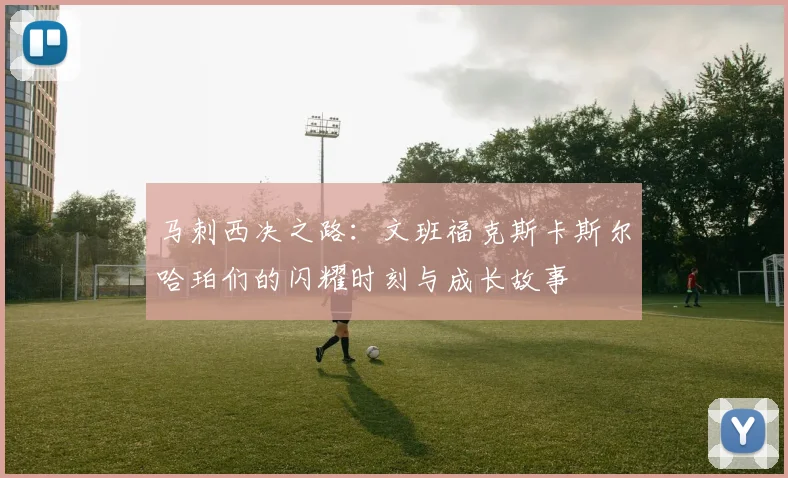 马刺西决之路：文班福克斯卡斯尔哈珀们的闪耀时刻与成长故事